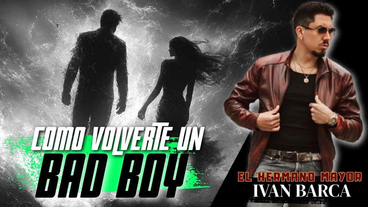 COMO VOLVERTE UN BAD BOY  | Iván Barca - El Hermano Mayor 