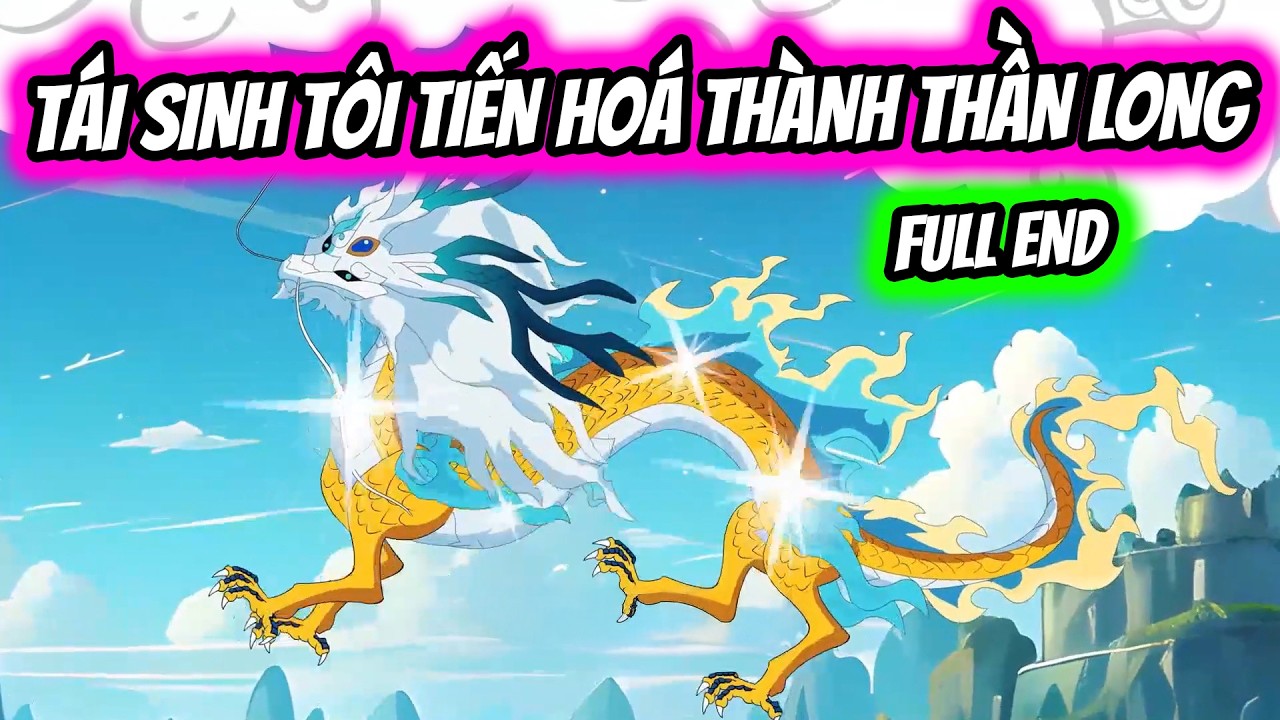 (Full End) Tái Sinh Thành Cá Tôi Tiến Hoá Thành Thần Long Siêu Cấp | Thiết Review