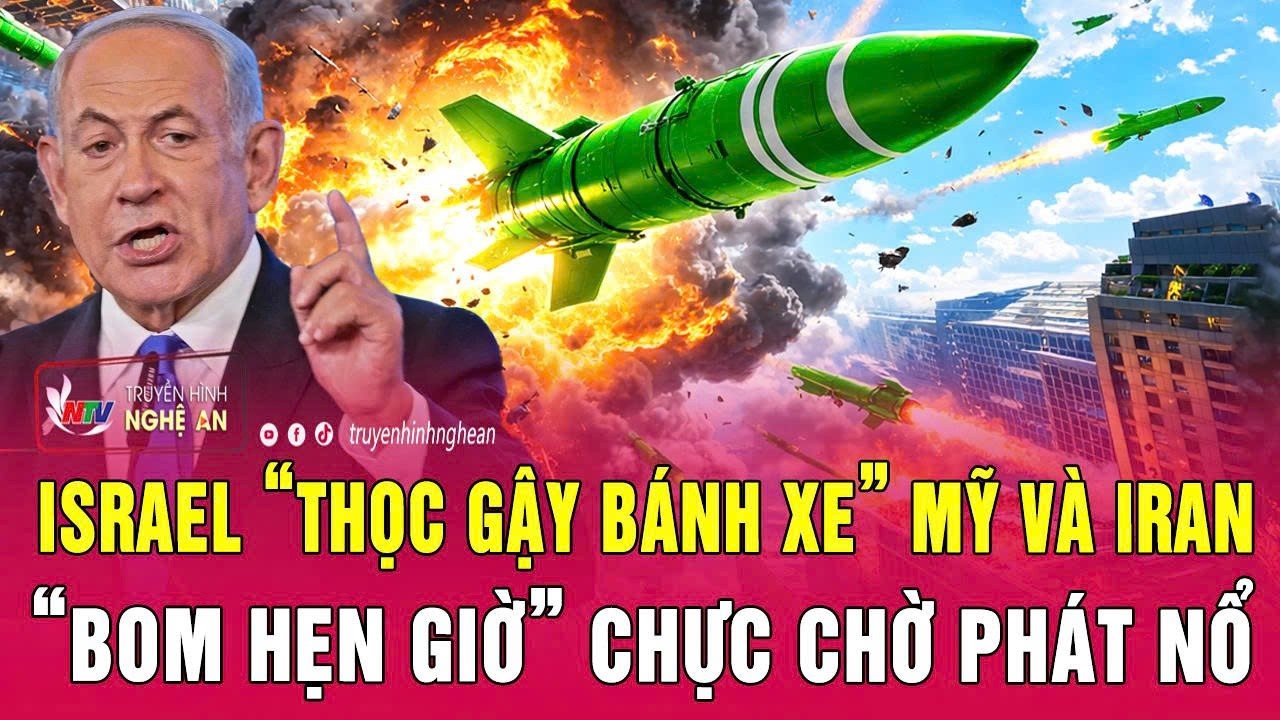 Điểm n&oacute;ng thế giới: Israel &ldquo;thọc gậy b&aacute;nh xe&rdquo; Mỹ v&agrave; Iran, &ldquo;bom hẹn giờ&rdquo; chực chờ ph&aacute;t nổ
