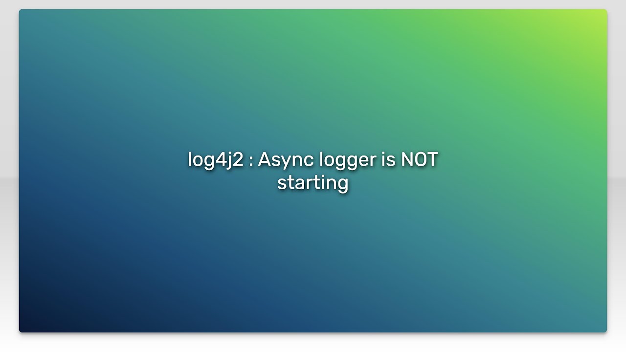 log4j2 : Async logger is NOT starting