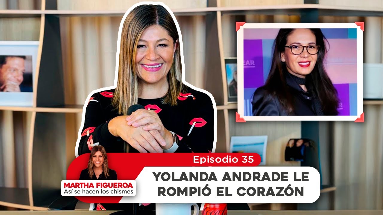 Episodio 35 | Martha Figueroa: Yolanda Andrade le rompió el corazón