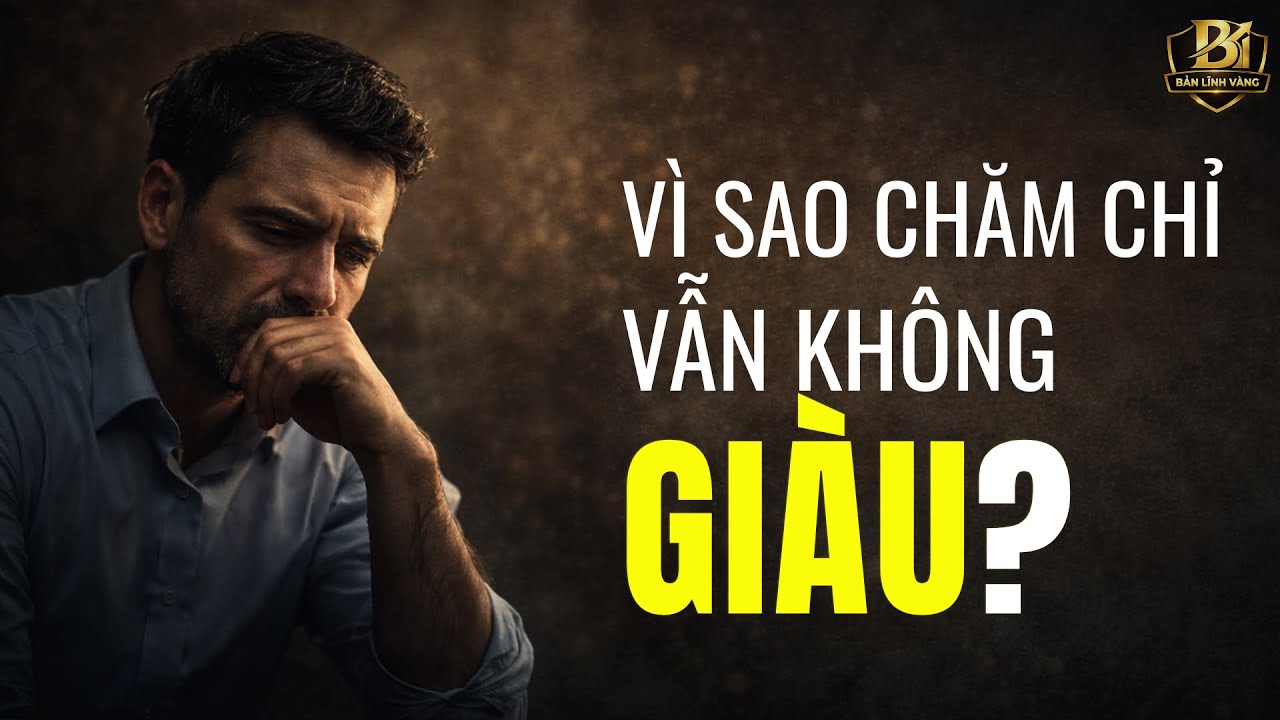 Vì Sao Chăm Chỉ Vẫn Không Giàu? | Sự Thật Về Tiền Và Nội Tại Con Người | BẢN LĨNH VÀNG