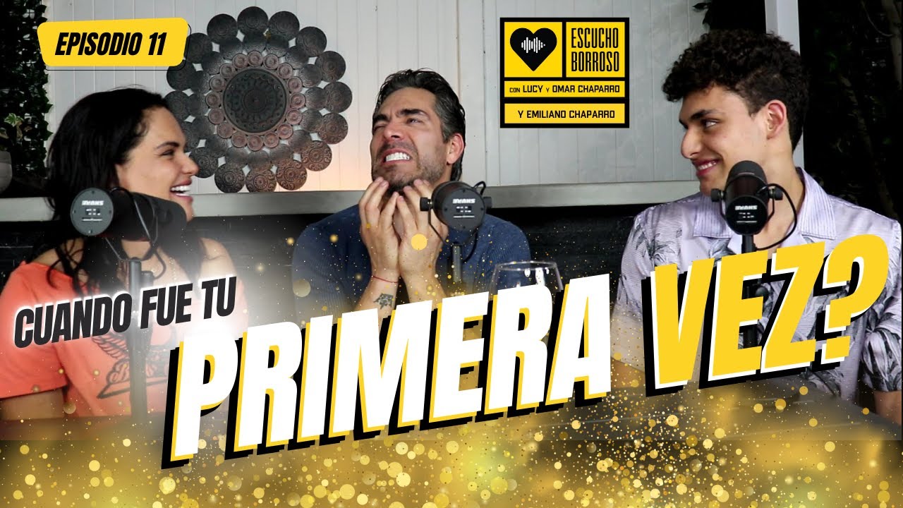 Escucho Borroso - Episodio 11  - CUANDO FUE TU PRIMERA VEZ - Lucy y Omar Chaparro