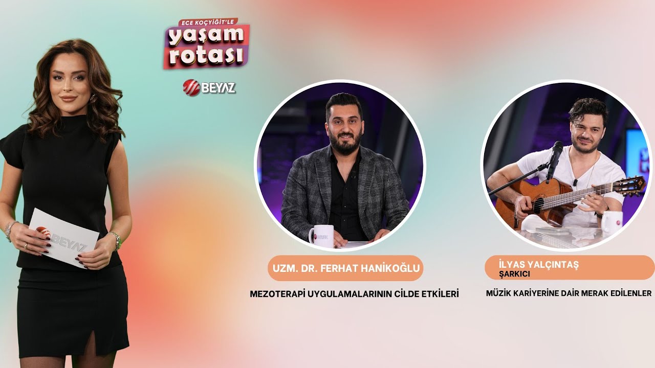 BEYAZ TV | ECE KOÇYİĞİT İLE YAŞAM ROTASI | UZM. DR. FERHAT HANİKOĞLU | ŞARKICI İLYAS YALÇINTAŞ |