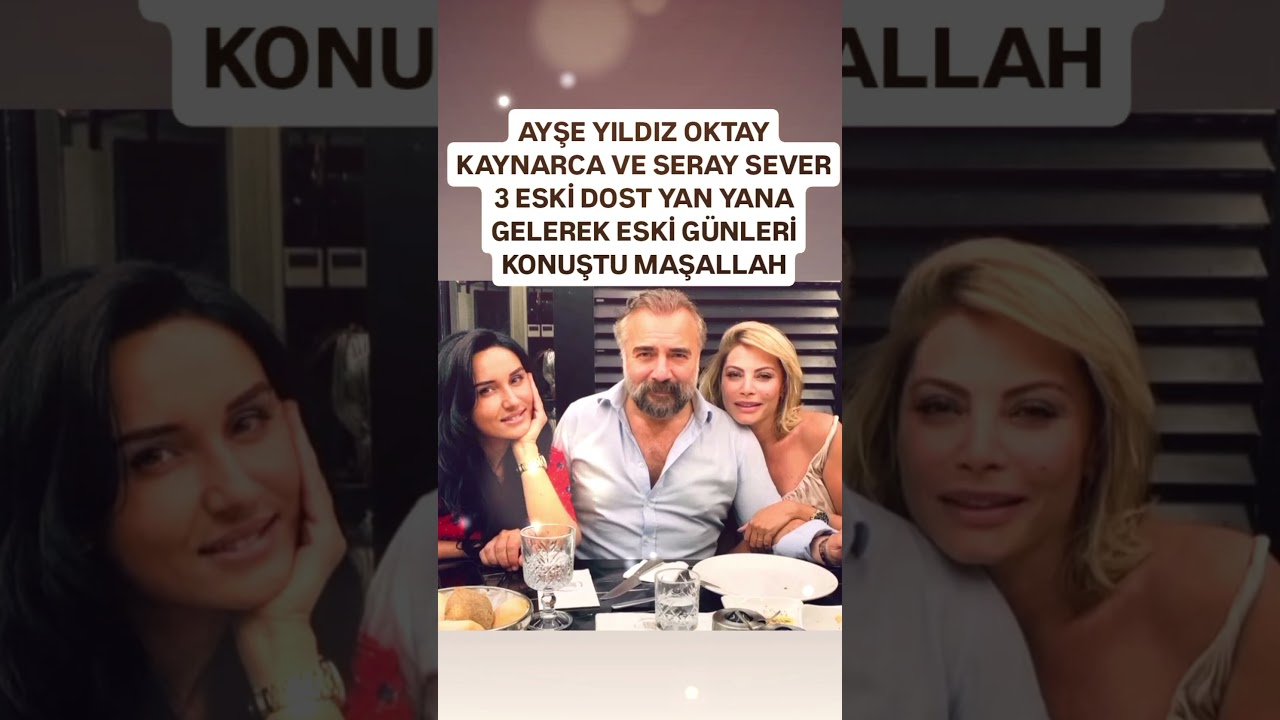 AYŞE YILDIZ OKTAY KAYNARCA VE SERAY SEVER 3 ESKİ DOST 3ESKİ ARKADAŞ YAN YANA GELEREK ESKİ G&Uuml;N&Ouml;ERİ..