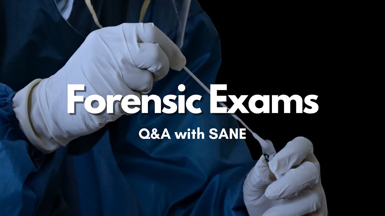 Forensic Exams: Q&A with a Sexual Assault Nurse Examiner (SANE)