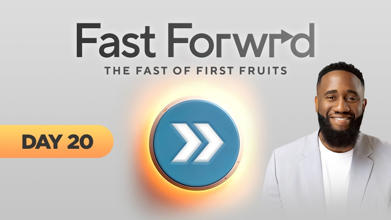 FAST FORWARD: The Fast Of The First Fruits | Day 20