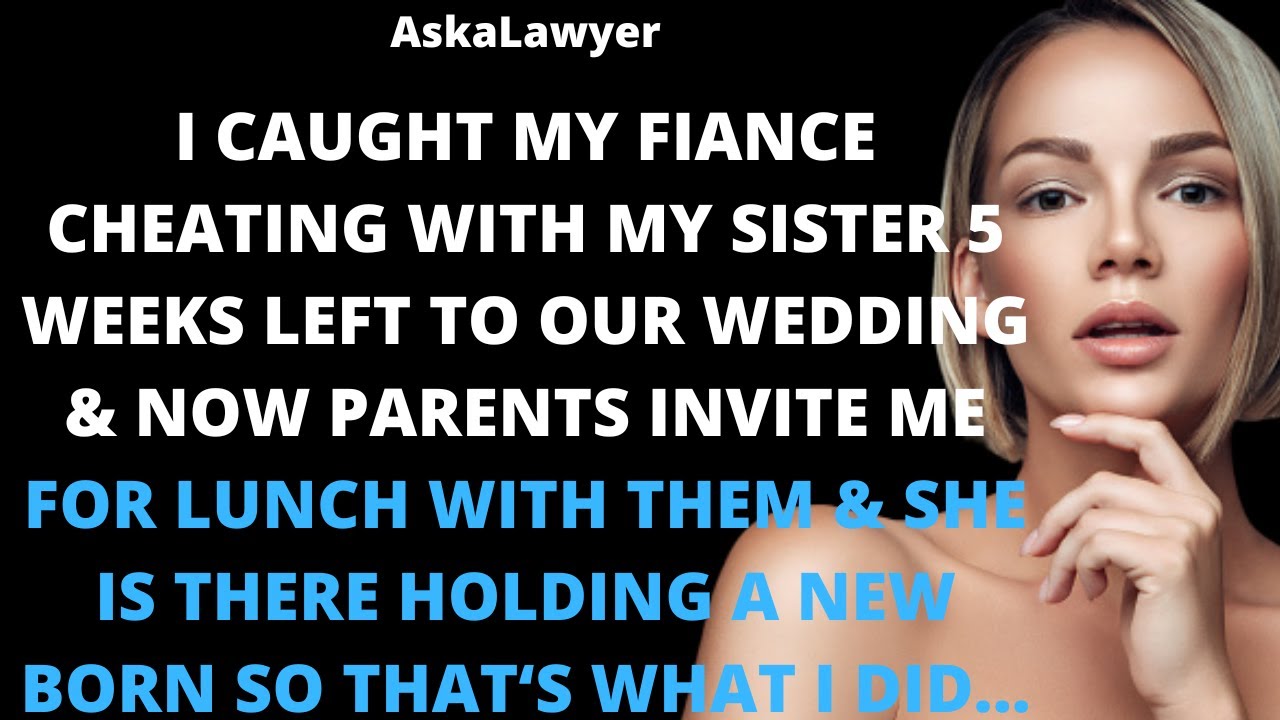 I caught my fiance cheating on me with my sister 5 weeks left to our wedding & now parents invite