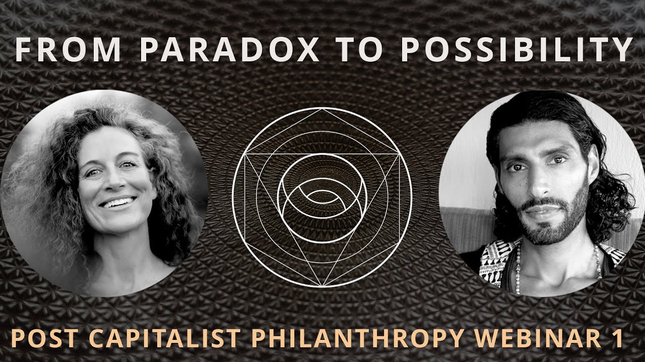 Post Capitalist Philanthropy Webinar 1: From Paradox to Possibility. Alnoor Ladha & Lynn Murphy