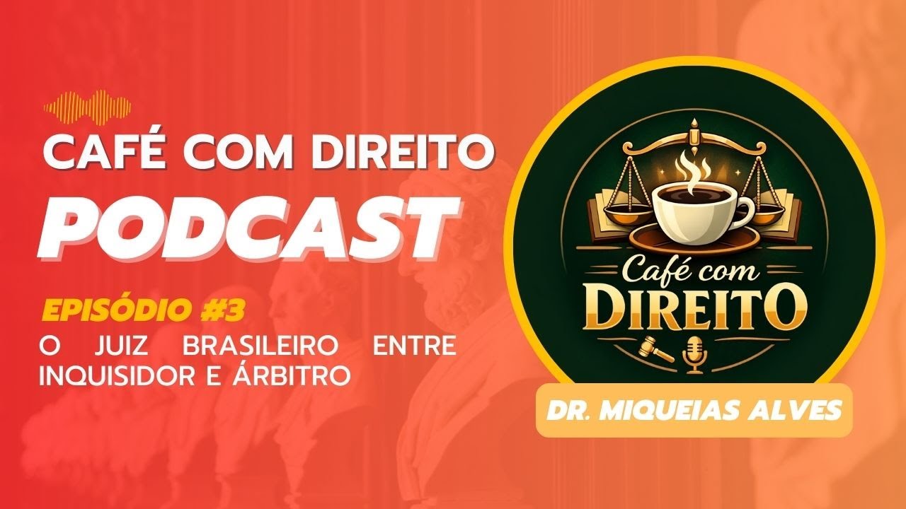 O JUIZ BRASILEIRO ENTRE INQUISIDOR E ÁRBITRO - EP. 3 - CAFÉ COM DIREITO - DR. MIQUEIAS ALVES
