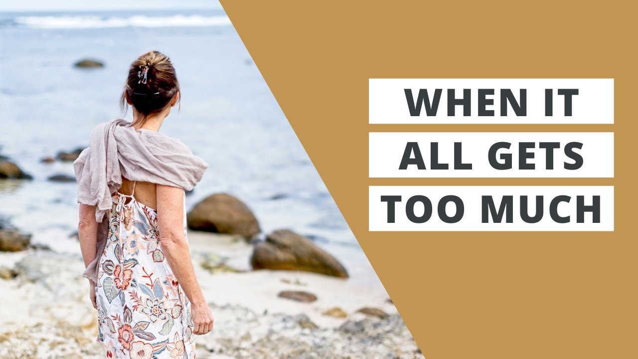 What to Do When it All Gets Too Much