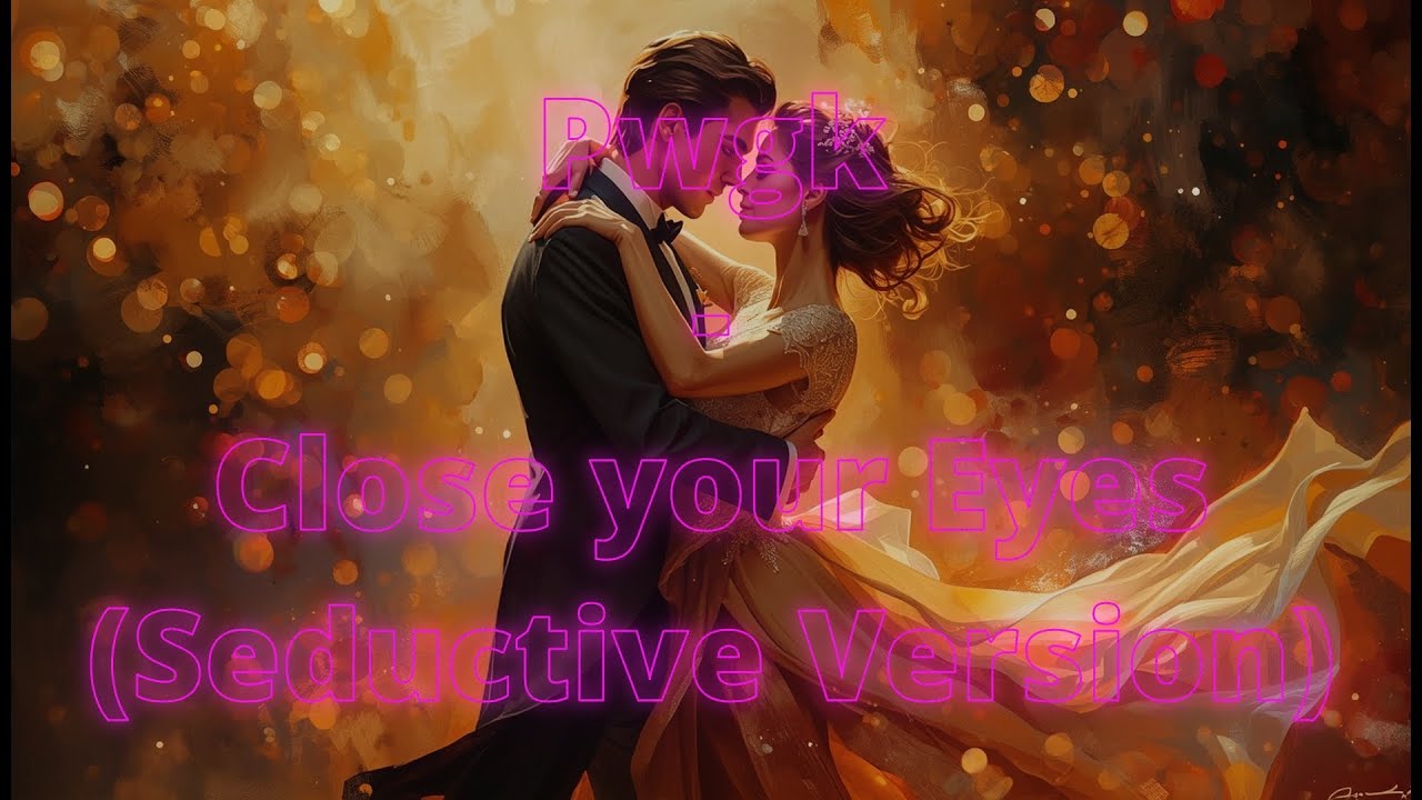 Pwgk - Close your Eyes 2025 (Seductive Version)