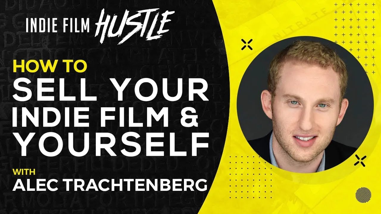 How to Sell Your Indie Film and Yourself | Alec Trachtenberg