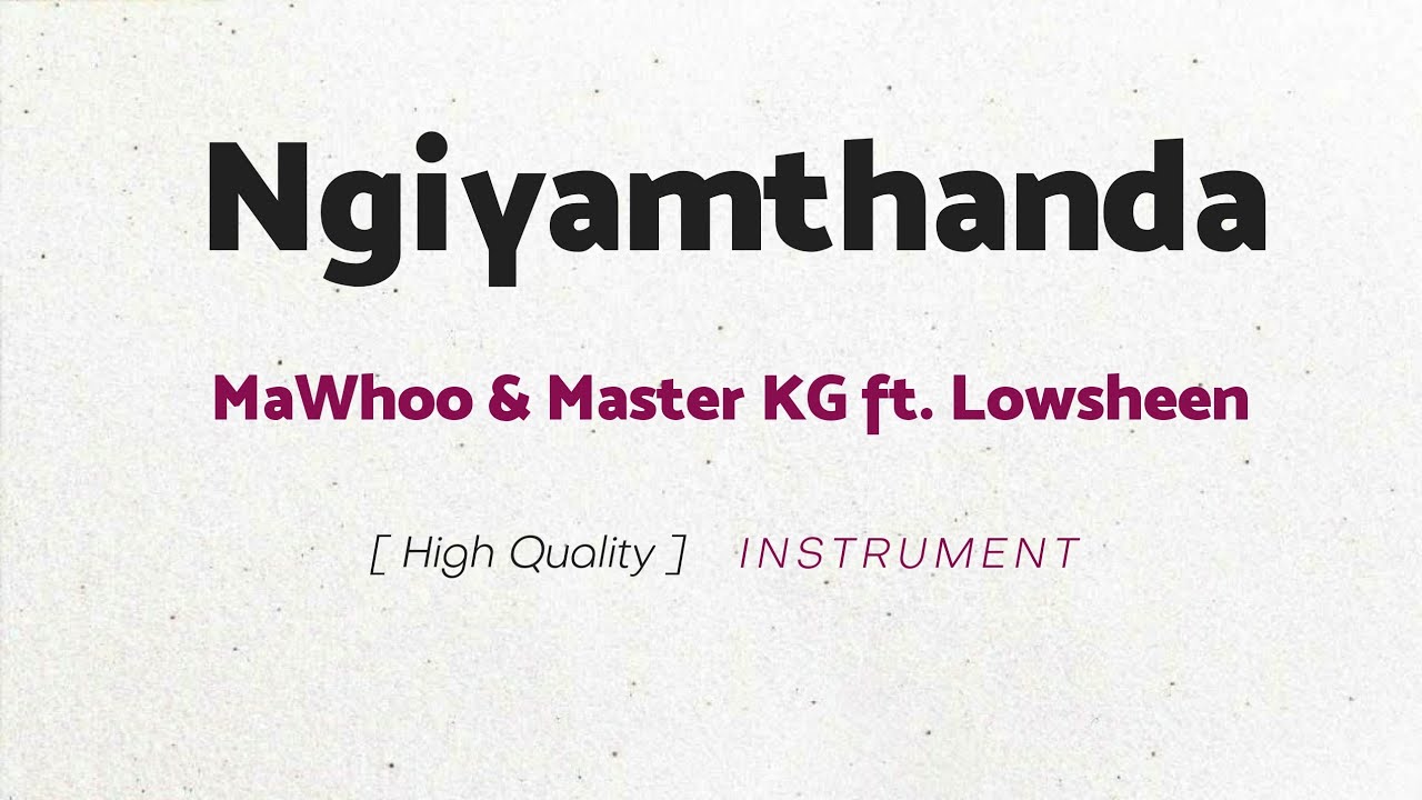 MaWhoo & Master KG ft. Lowsheen - Ngiyamthanda (INSTRUMENTAL)