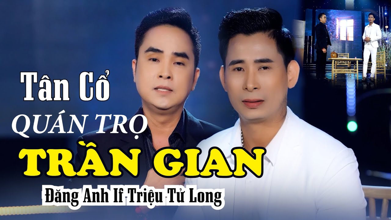 QUÁN TRỌ TRẦN GIAN MỚI NHẤT | ĐĂNG ANH IF TRIỆU TỬ LONG. TÂN CỔ NGHE THẤM CUỘC ĐỜI TẠM BỢ.