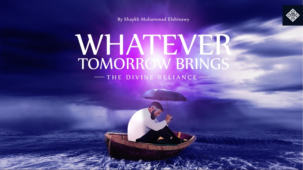 Whatever Tomorrow Brings by Shaykh Muhammad ElShinawy