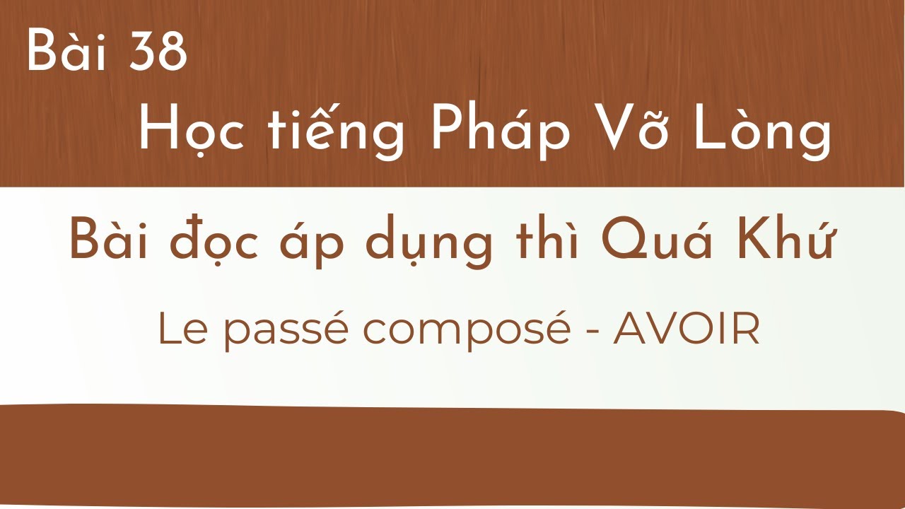 Bài 38 - Tự học tiếng Pháp Vỡ Lòng - Bài đọc áp dụng thì Quá Khứ ( Le passé composé - AVOIR )