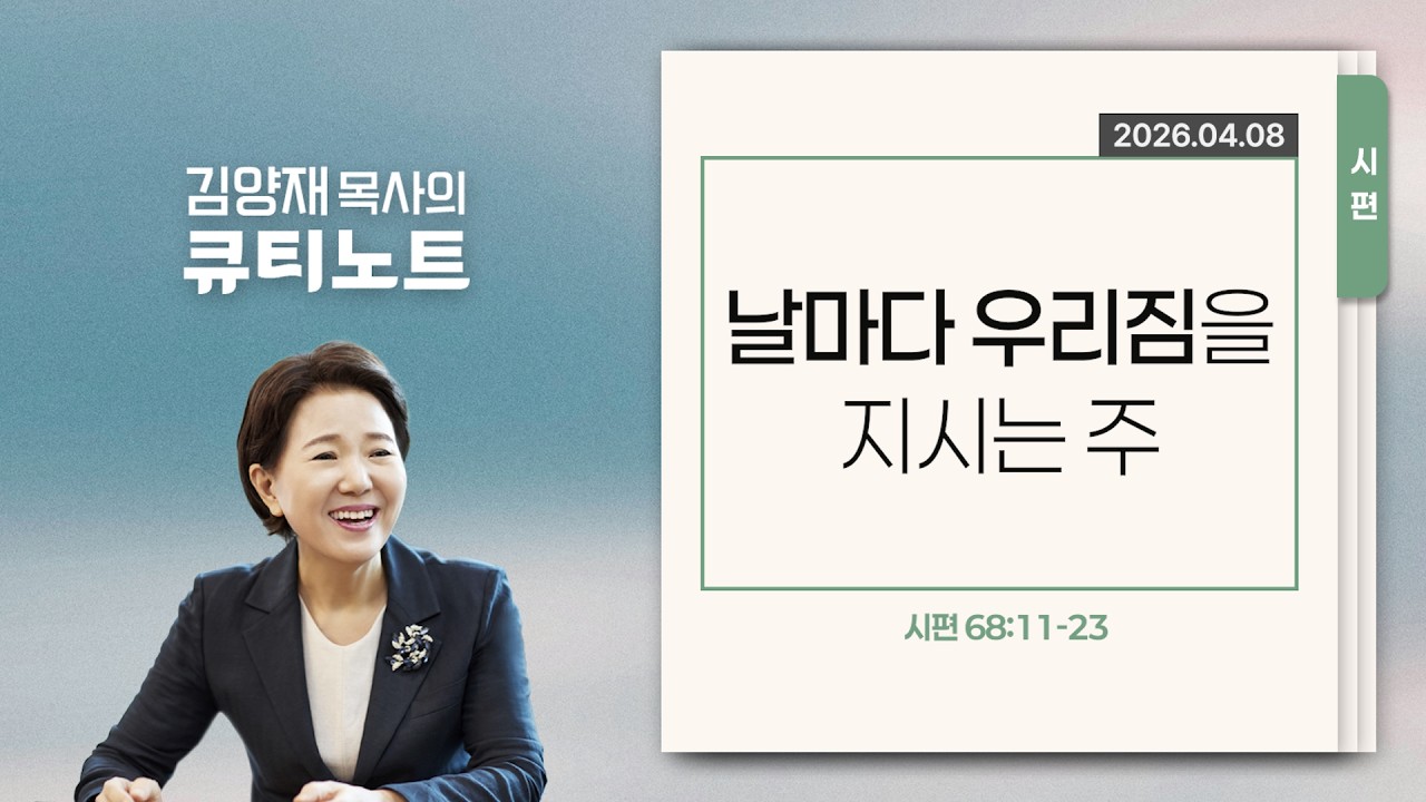 [큐티노트] 2026-04-08 (수)｜시편 68:11-23｜날마다 우리 짐을 지시는 주｜김양재 목사