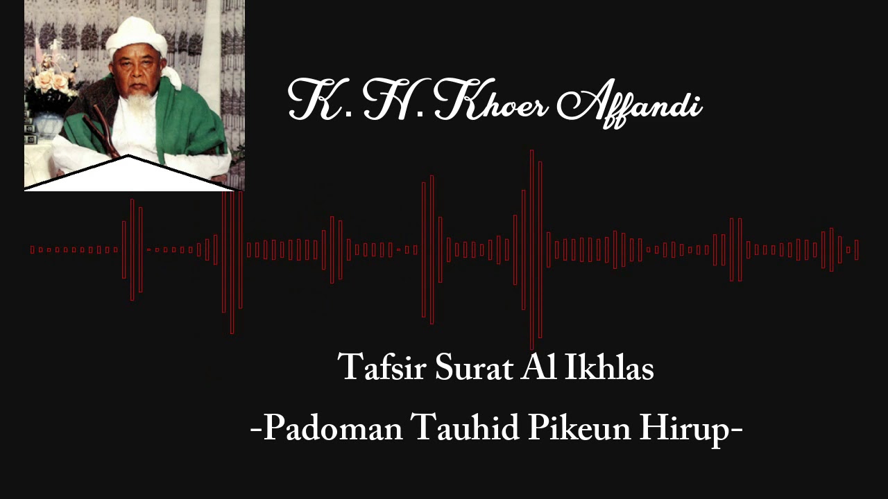 Tafsir Surat Al Ikhlas Uwa Ajengan Khoer Affandi; Padoman Tauhid Pikeun Hirup; Bahasa Sunda