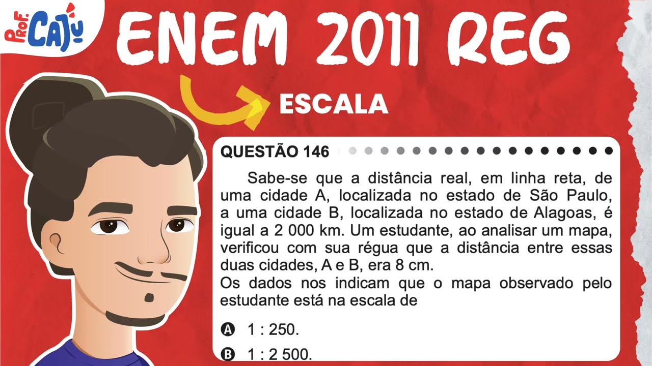 [ENEM 2011] 146 📘 ESCALA Sabe-se que a distância real, em linha reta, de uma cidade A, localizada