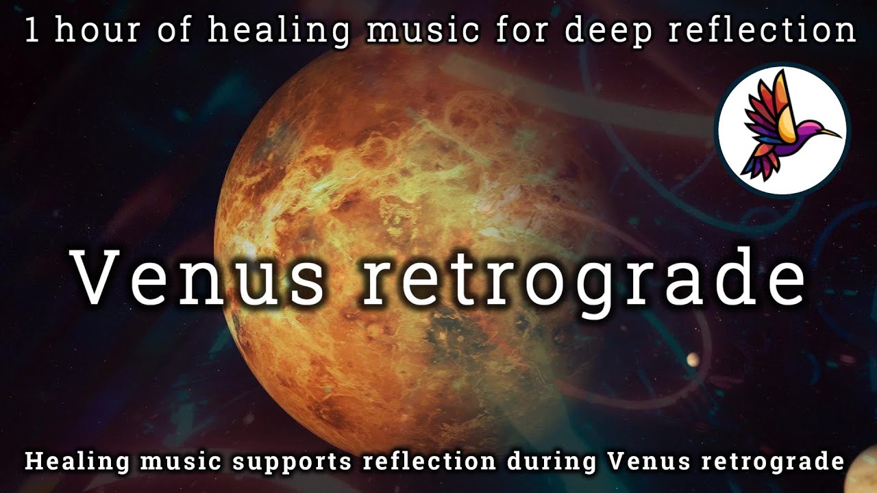 Venus Retrograde Healing Music - March 1st - 12th April - 1 Hour for Reflection & Growth Meditation