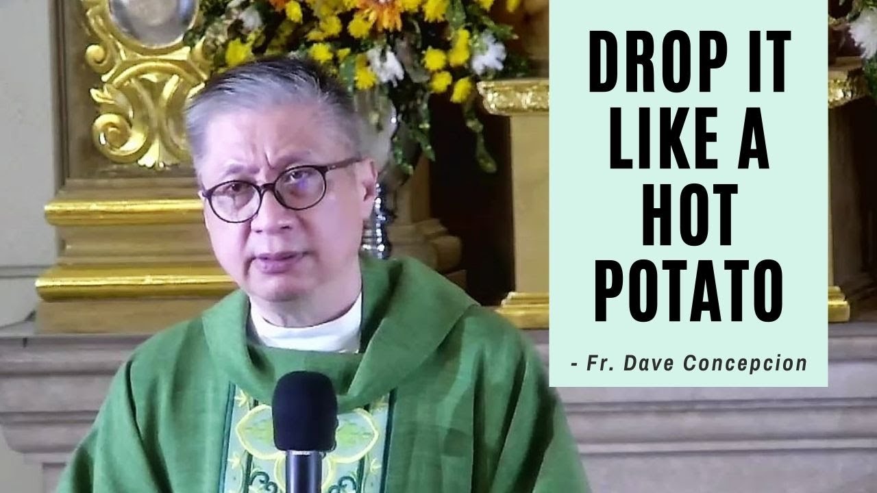 DROP IT LIKE A HOT POTATO - Homily by Fr. Dave Concepcion