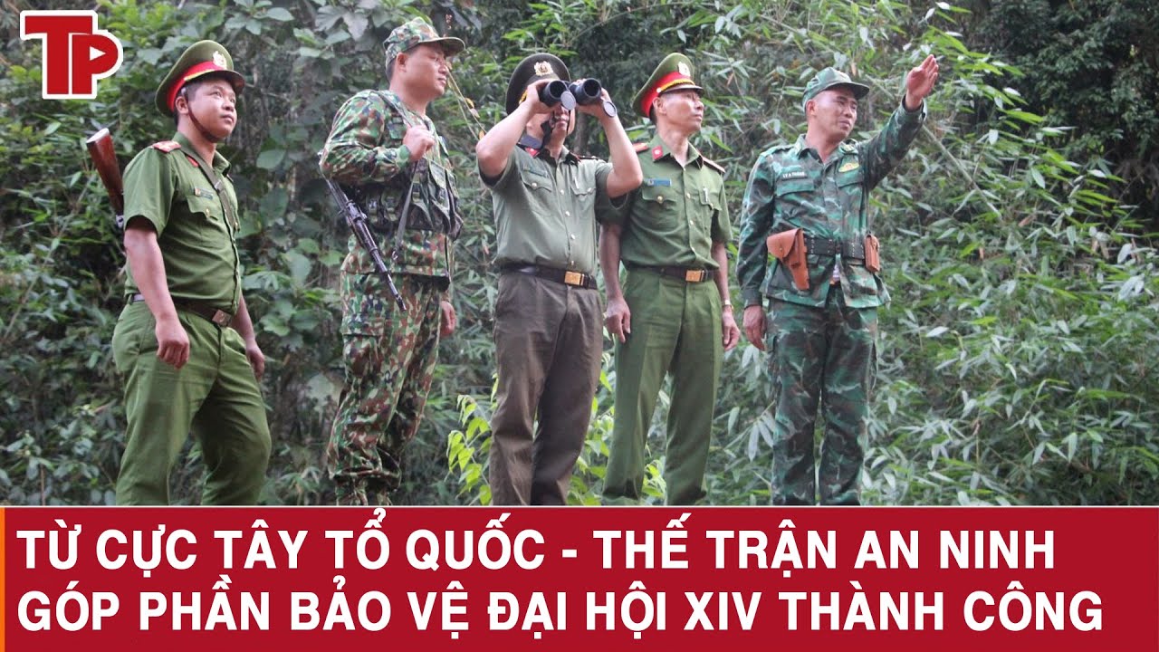 Từ cực Tây Tổ quốc - Thế trận an ninh góp phần bảo vệ Đại hội XIV thành công