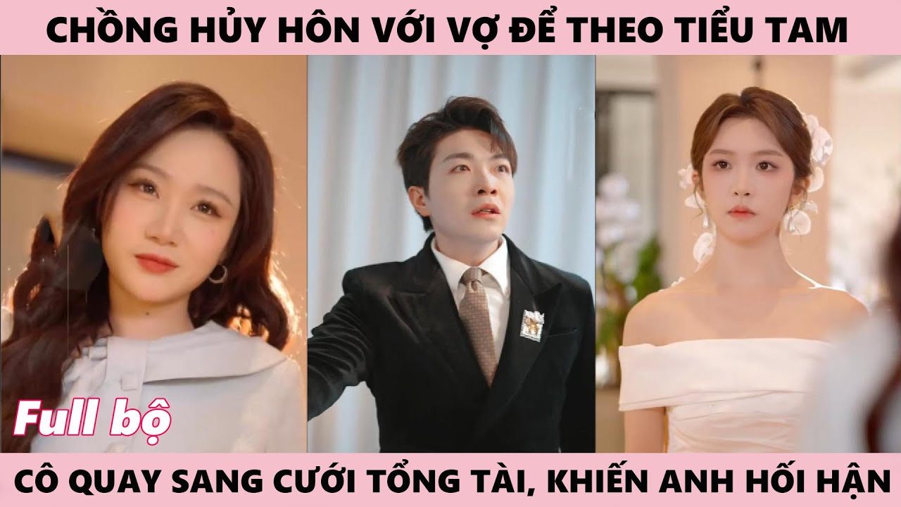 Chồng Hủy Hôn Trước Lễ Đường Để Theo Tiểu Tam, Anh Hối Hận Khi Thấy Cô Cưới Tổng Tài