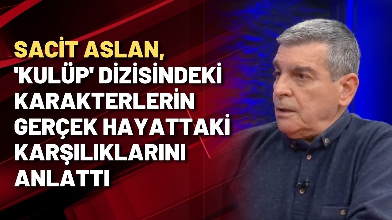 Sacit Aslan, 'Kulüp' dizisindeki karakterlerin gerçek hayattaki karşılıklarını Halk TV'de anlattı