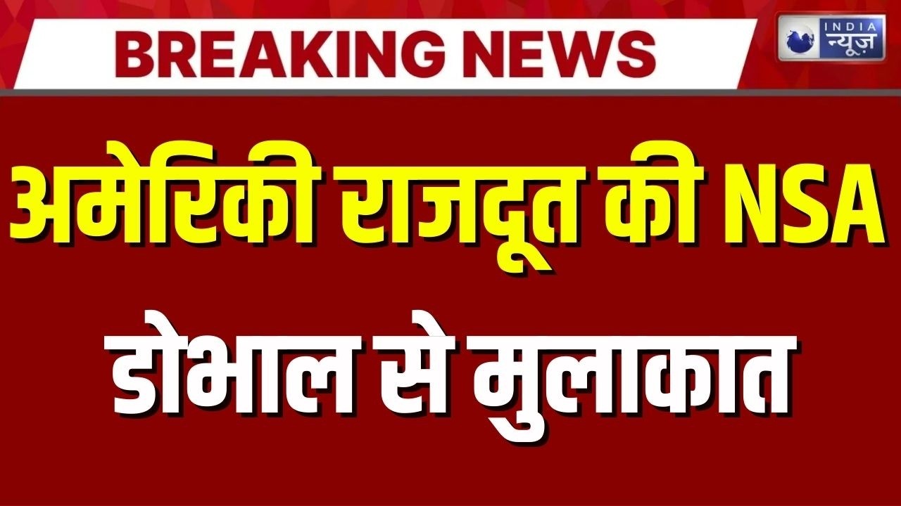 Ajit Doval Meeting: अजीत डोभाल से अमेरिकी राजदूत की मुलाकात, बड़ा अपडेट ! Breaking News