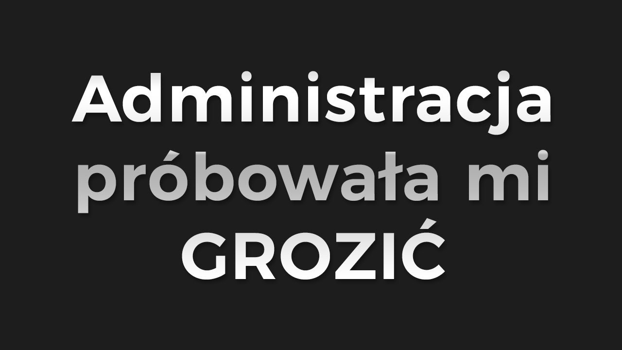 Administracja kt&oacute;ra pr&oacute;bowała Mi grozić :D