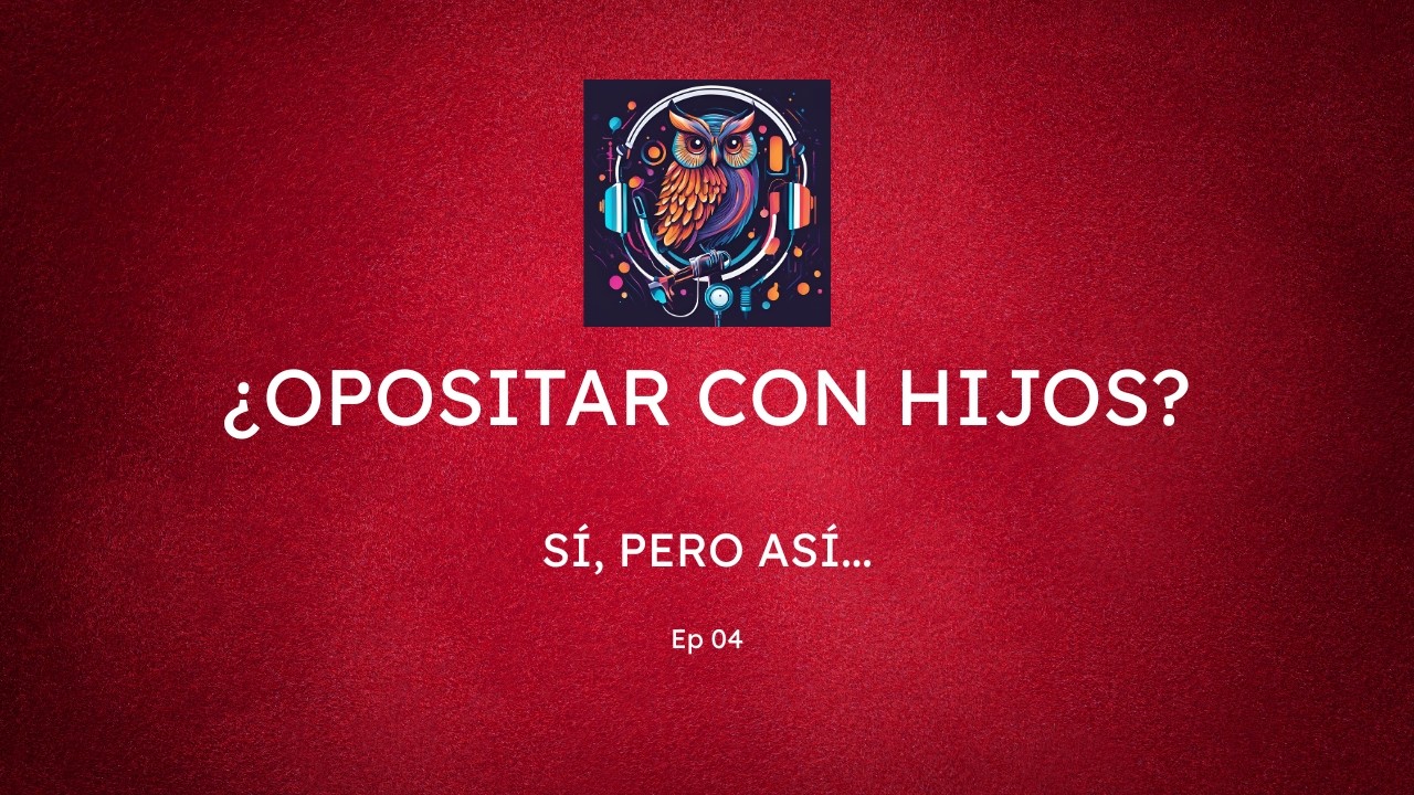 La Radio del Opositor, 4: Opositar con hijos