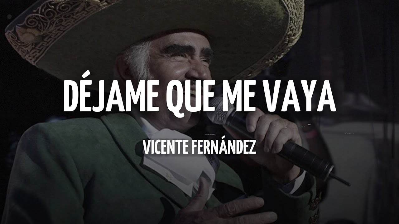 Vicente Fern&aacute;ndez - D&eacute;jame Que Me Vaya (Letra/Lyrics)