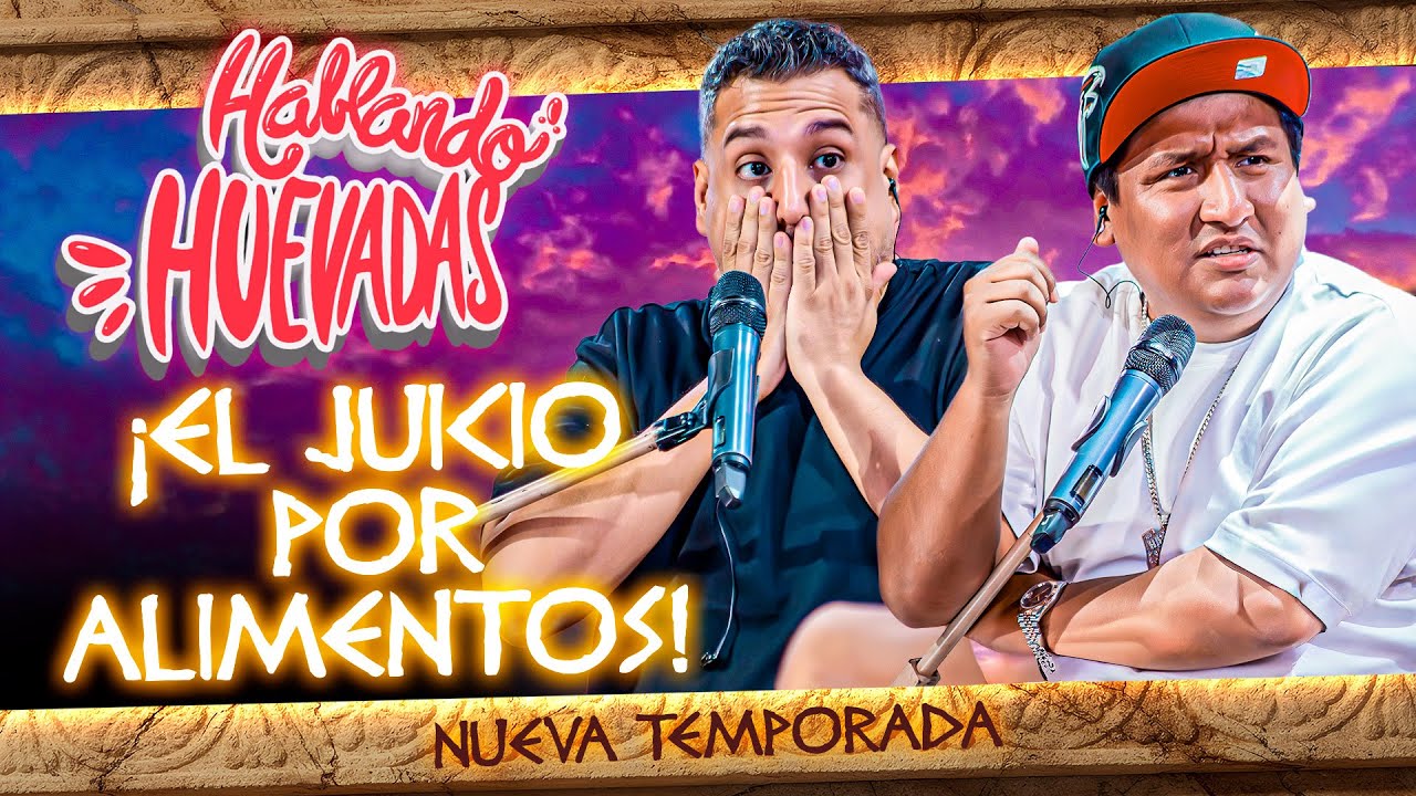 HABLANDO HUEVADAS - Duod&eacute;cima Temporada [EL JUICIO POR ALIMENTOS]