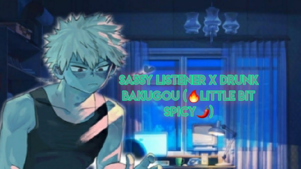 Sassy Listener x Drunk Bakugou [Cuddles] [Little spice] [Hickeys]