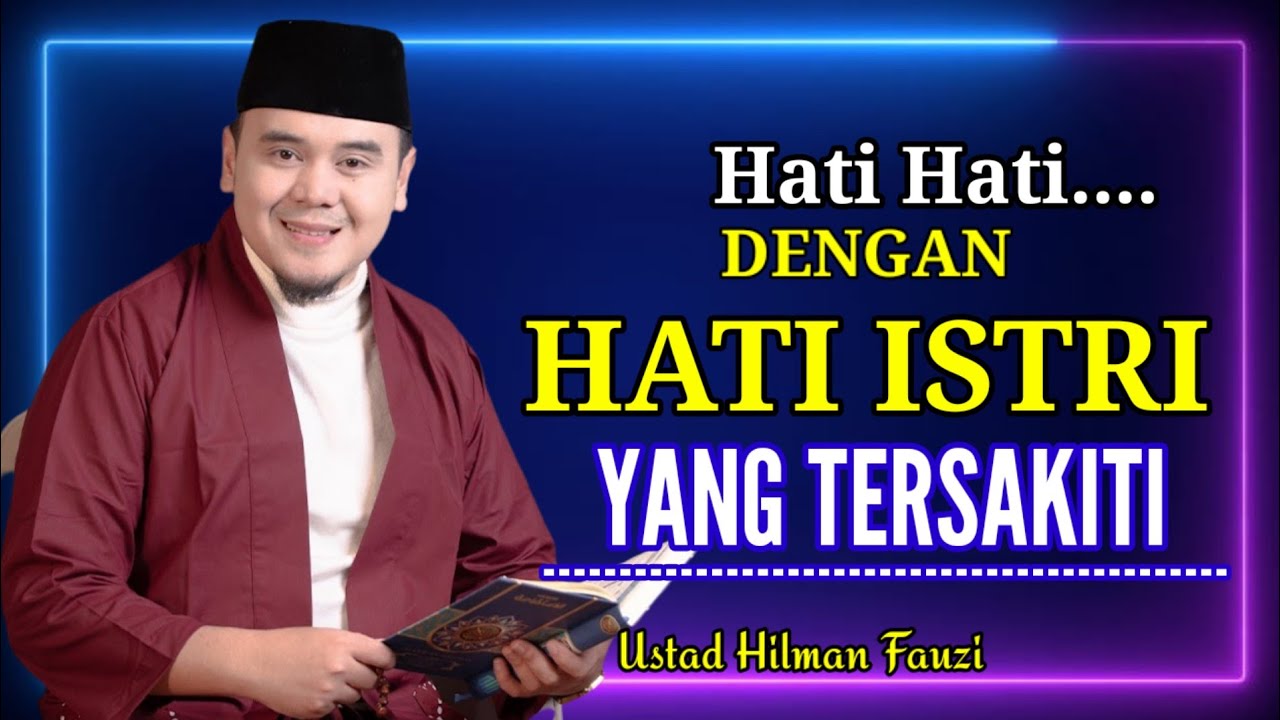 Ceramah Ustadz Hilman Fauzi 💫 Hati Hati Dengan Hati Istri ‎⁨Yang Tersakiti