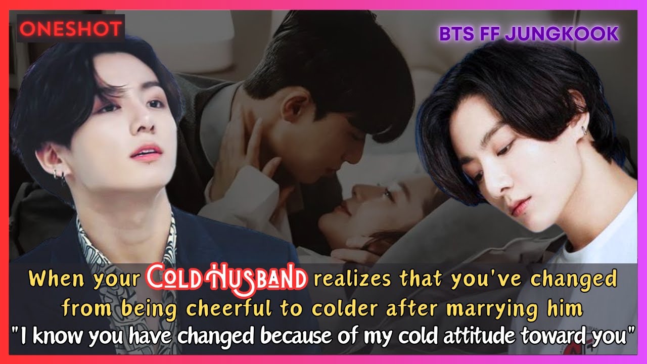 Jungkook FF When Your Cold Husband Realizes You've Changed to Colder After Marrying Him BTS Oneshot