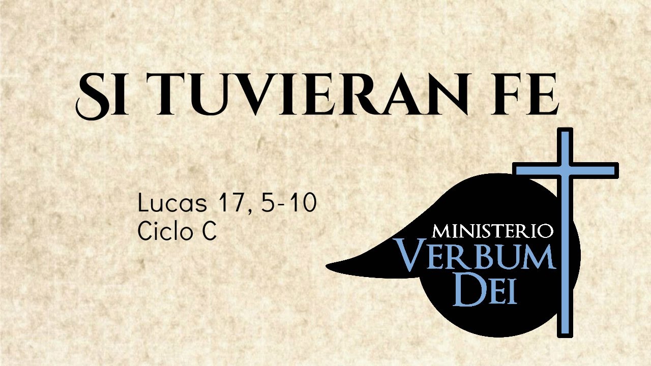Evangelio - Si Tuvieran Fe (Lc. 17, 5-10)