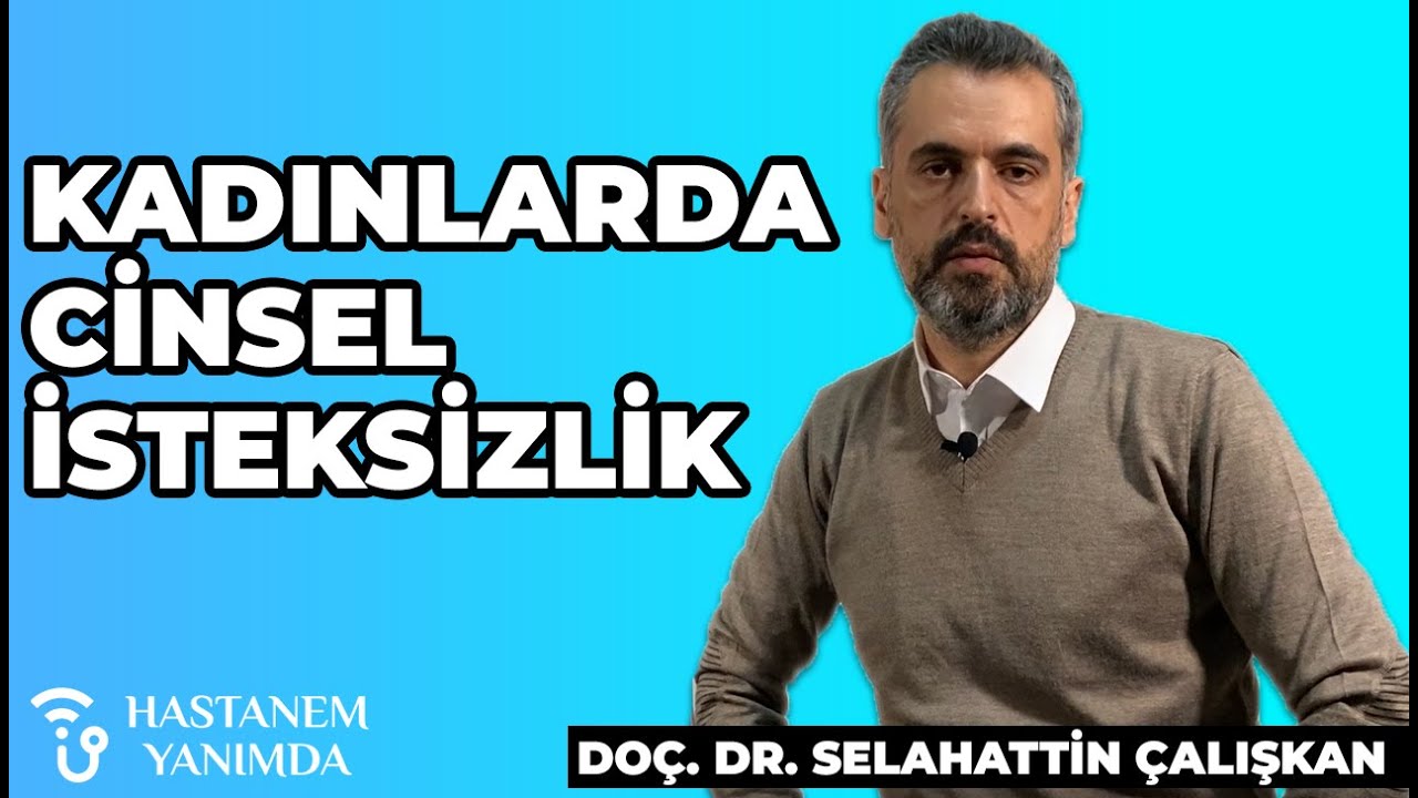Kadınlarda Cinsel İsteksizlik - Do&ccedil;. Dr. Selahattin &Ccedil;alışkan
