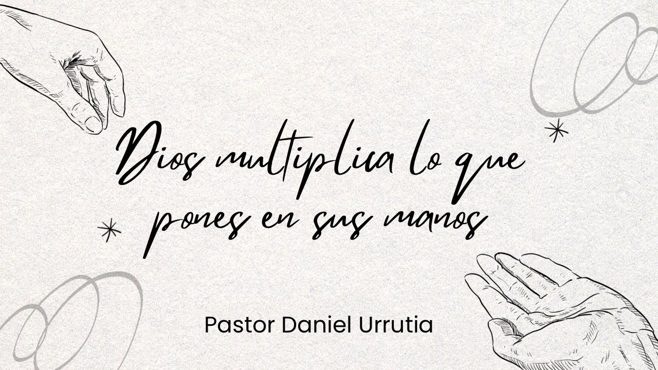 "DIOS MULTIPLICA LO QUE PONES EN SUS MANOS"- PASTOR DANIEL URRUTIA