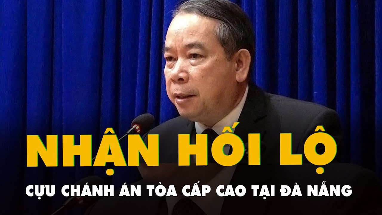 Cựu Chánh án Tòa cấp cao tại Đà Nẵng Nguyễn Văn Bường bị bắt về tội nhận hối lộ