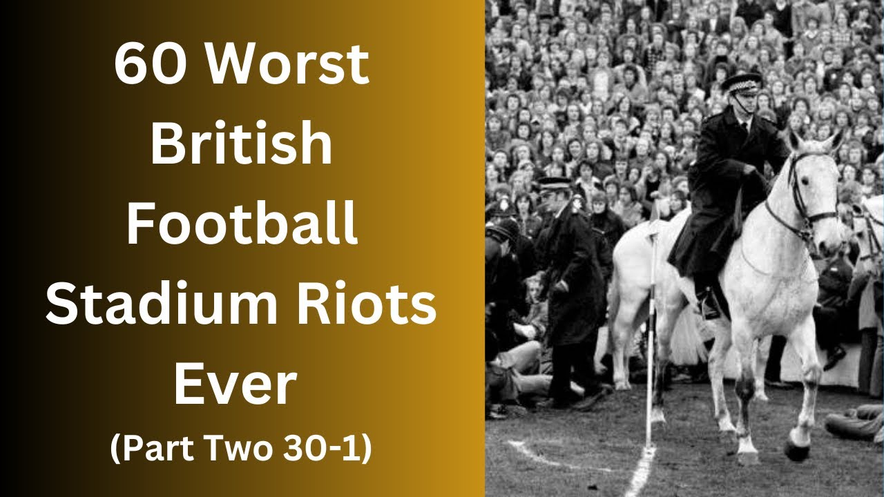 60 Worst British Football Stadium Riots Ever (Part Two 30-1)