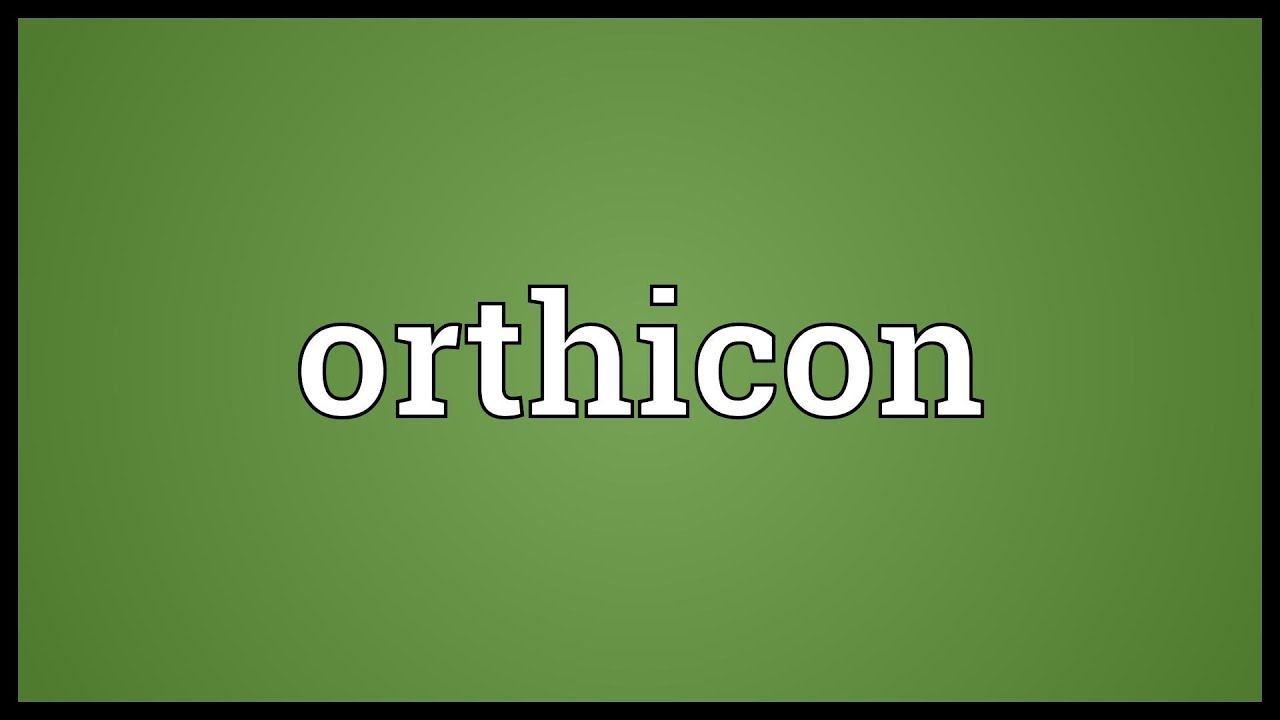 Orthicon Meaning