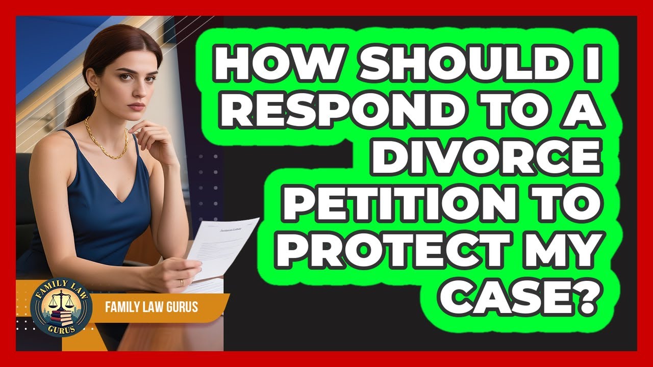 How Should I Respond To A Divorce Petition To Protect My Case? - Family Law Gurus
