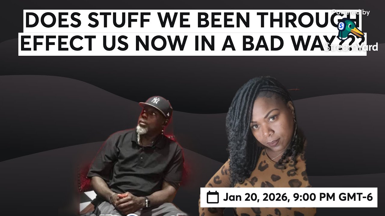 DOES STUFF WE BEEN THROUGH EFFECT US NOW IN A BAD WAY???