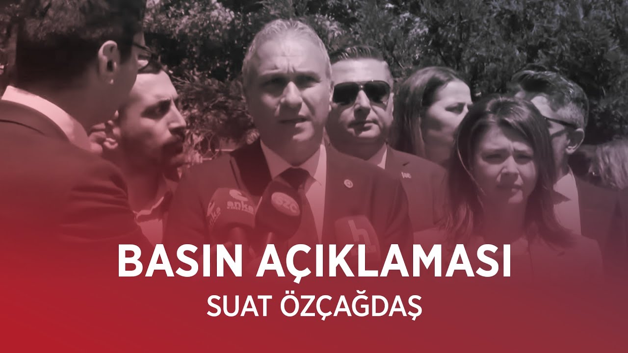 SUAT ÖZÇAĞDAŞ BASIN AÇIKLAMASI 15/05/2025