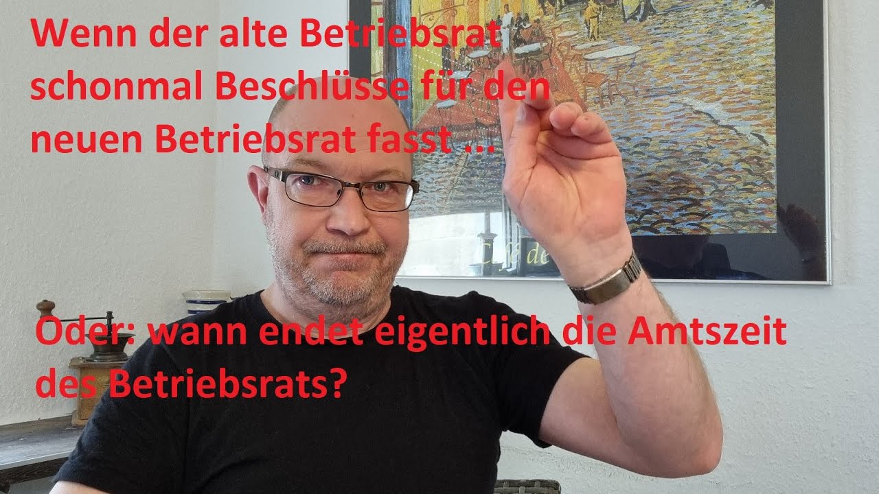 Wenn der alte Betriebsrat schonmal für den neuen Betriebsrat Beschlüsse fasst ...