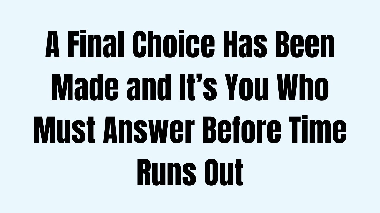 A Final Choice Has Been Made and It’s You Who Must Answer Before Time Runs Out