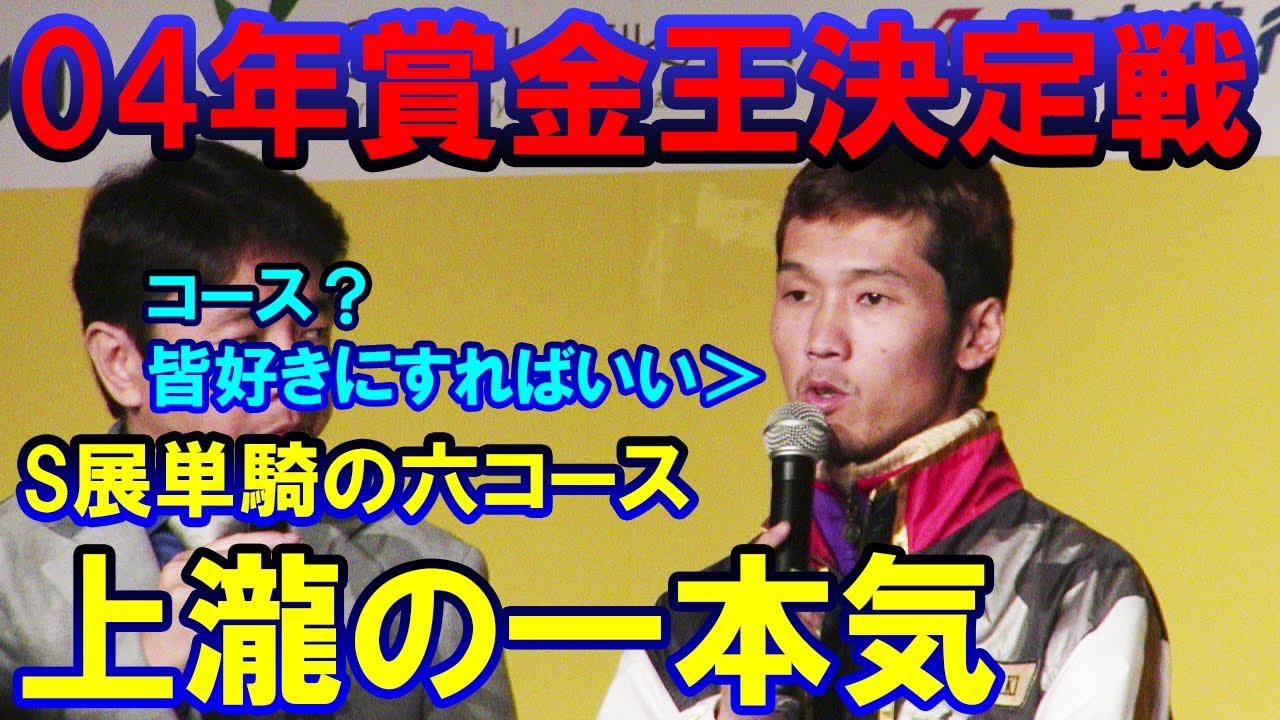衝撃、一本気過ぎるS展六コース単騎。04年賞金王決定戦(グランプリ)の主役は上瀧和則だった。