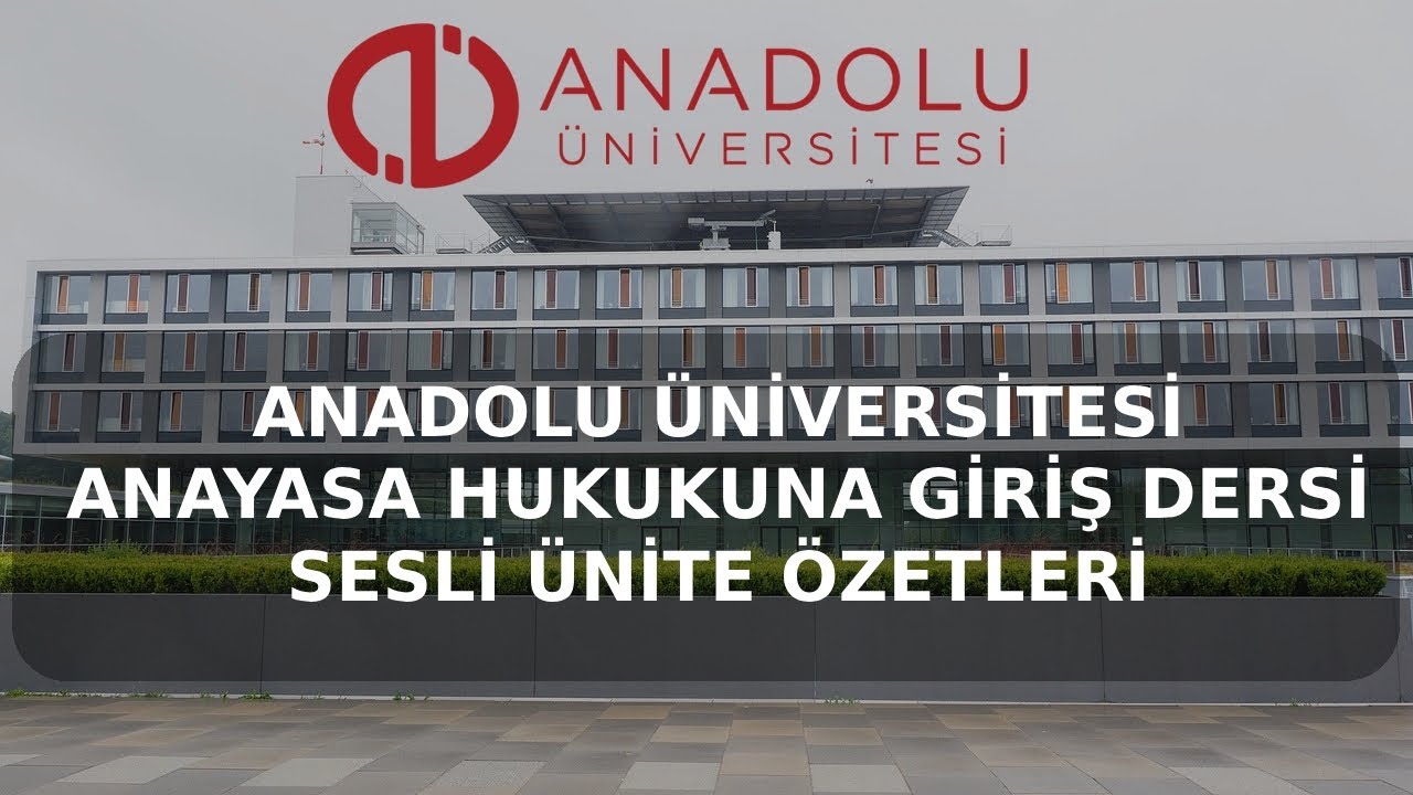 ANAYASA HUKUKUNA GİRİŞ DERSİ 1.2.3.4. ÜNİTELER SESLİ ÖZET ANADOLU ÜNİVERSİTESİ